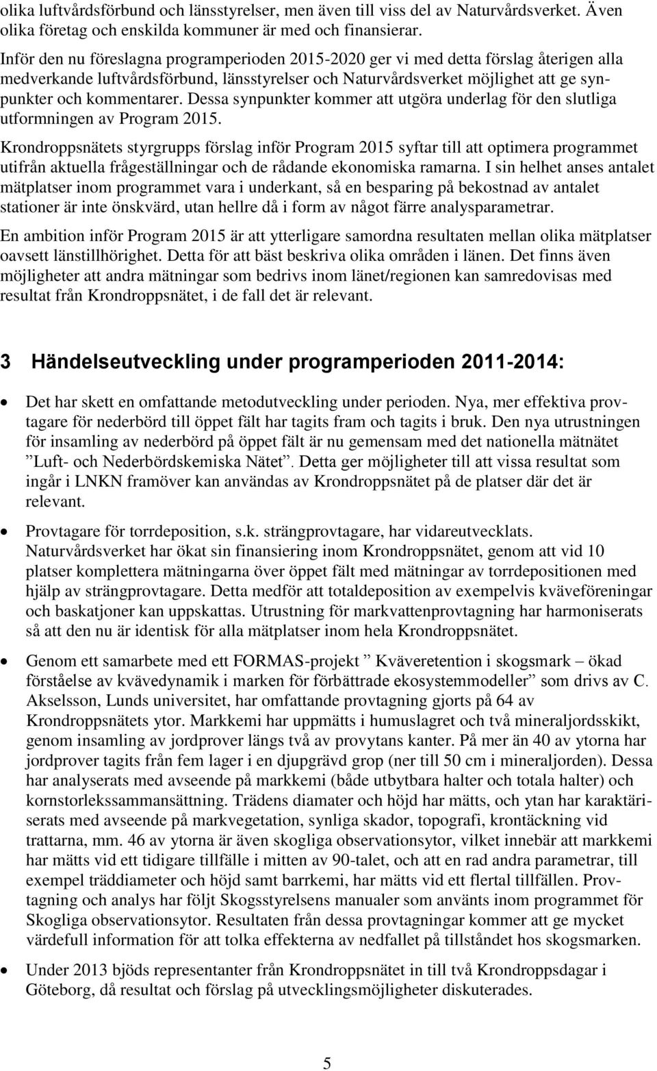 Dessa synpunkter kommer att utgöra underlag för den slutliga utformningen av Program 2015.
