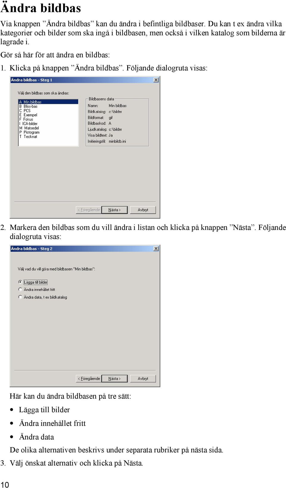 Gör så här för att ändra en bildbas: 1. Klicka på knappen Ändra bildbas. Följande dialogruta visas: 2.