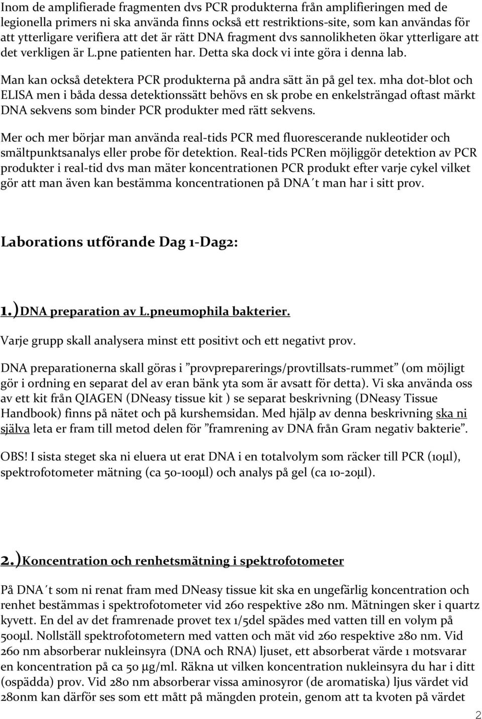 Man kan också detektera PCR produkterna på andra sätt än på gel tex.