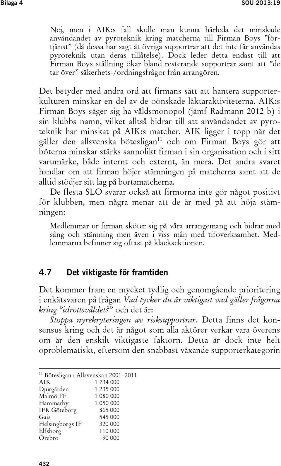 Dock leder detta endast till att Firman Boys ställning ökar bland resterande supportrar samt att de tar över säkerhets-/ordningsfrågor från arrangören.