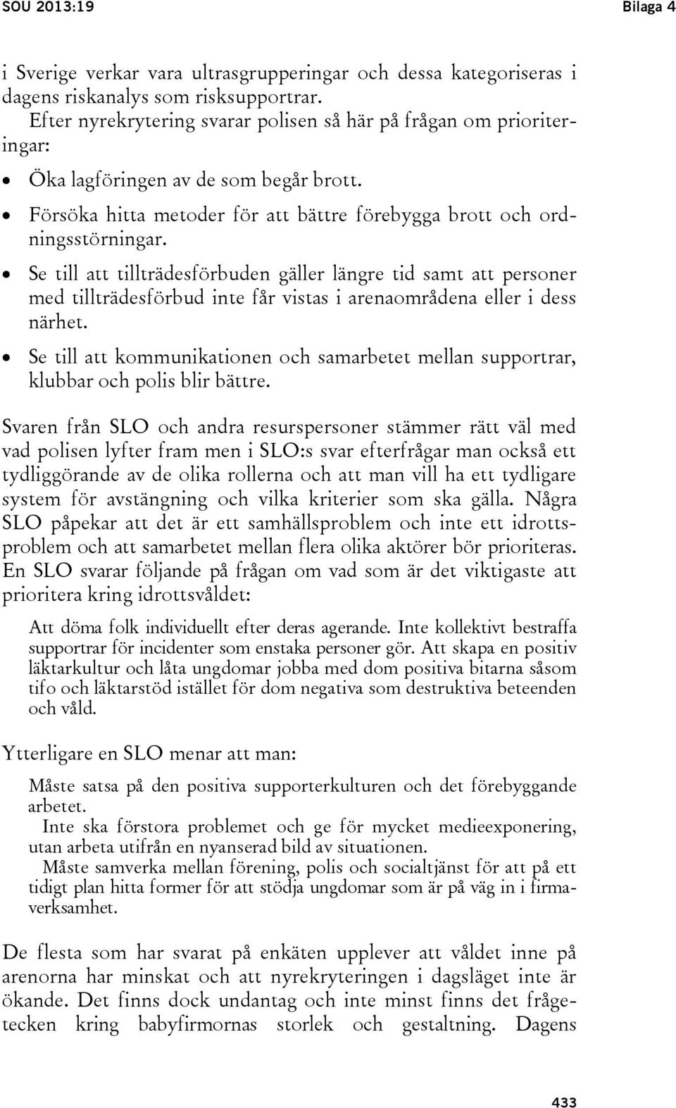 Se till att tillträdesförbuden gäller längre tid samt att personer med tillträdesförbud inte får vistas i arenaområdena eller i dess närhet.