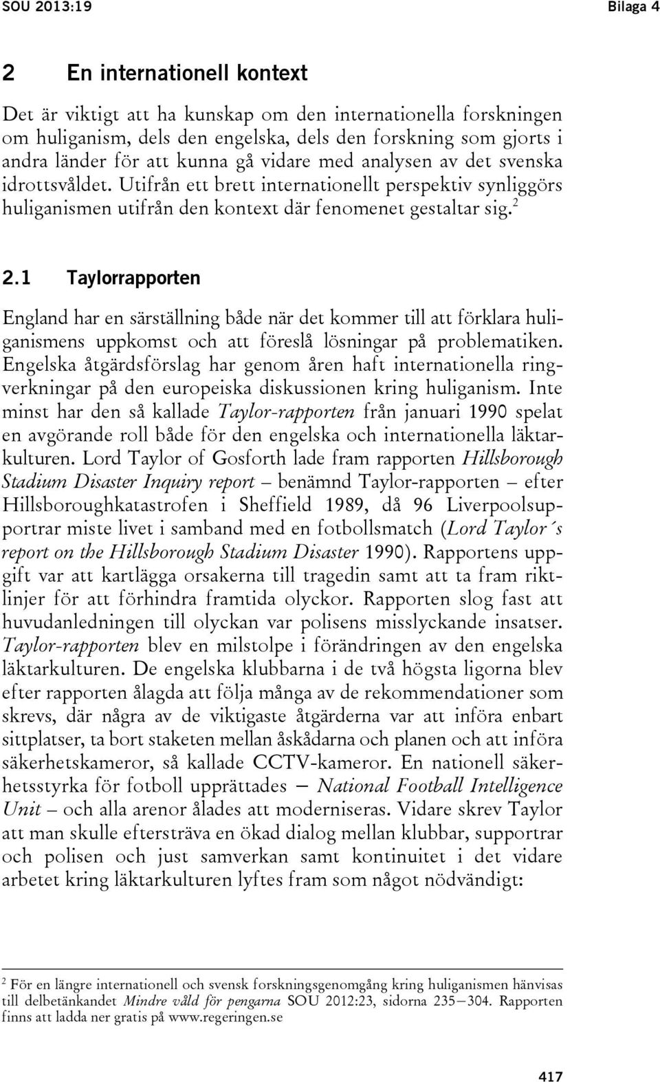 1 Taylorrapporten England har en särställning både när det kommer till att förklara huliganismens uppkomst och att föreslå lösningar på problematiken.