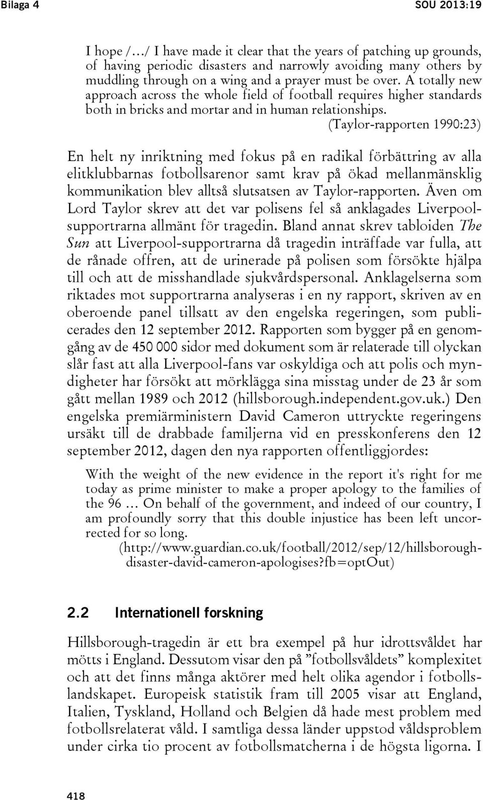 (Taylor-rapporten 1990:23) En helt ny inriktning med fokus på en radikal förbättring av alla elitklubbarnas fotbollsarenor samt krav på ökad mellanmänsklig kommunikation blev alltså slutsatsen av