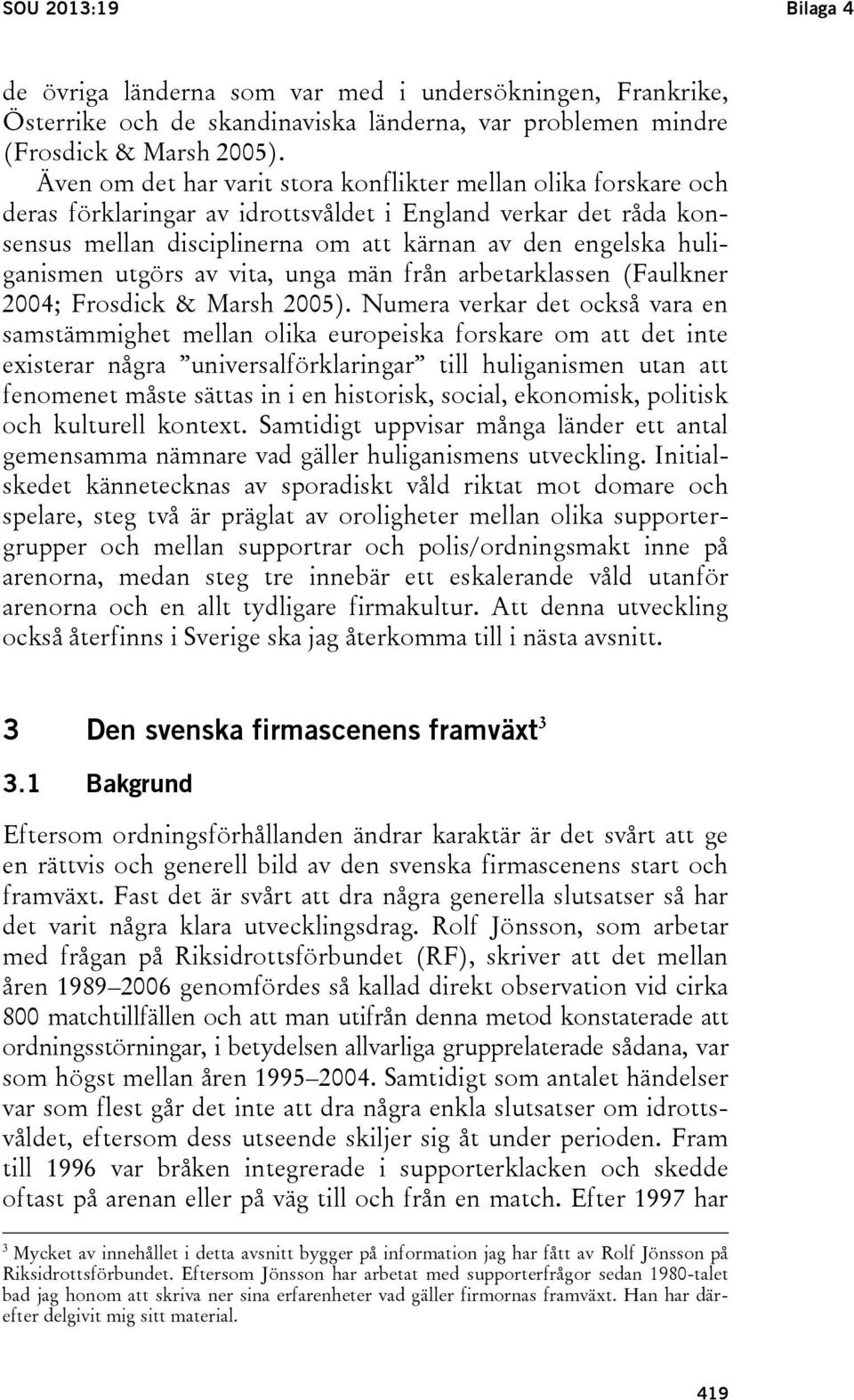huliganismen utgörs av vita, unga män från arbetarklassen (Faulkner 2004; Frosdick & Marsh 2005).