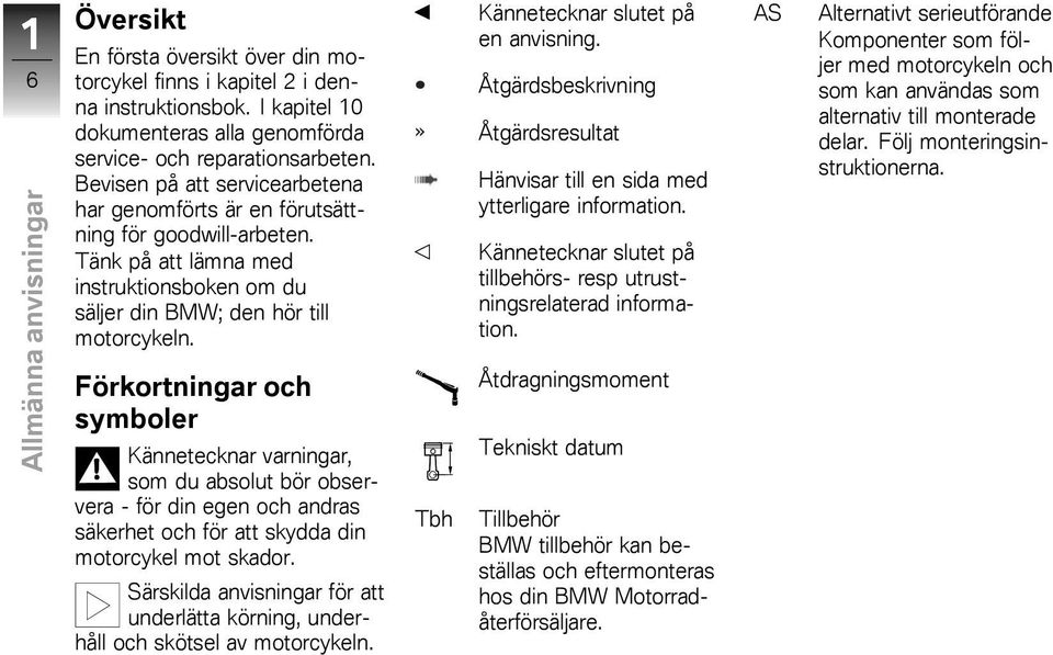 Förkortningar och symboler Kännetecknar varningar, som du absolut bör observera - för din egen och andras säkerhet och för att skydda din motorcykel mot skador.