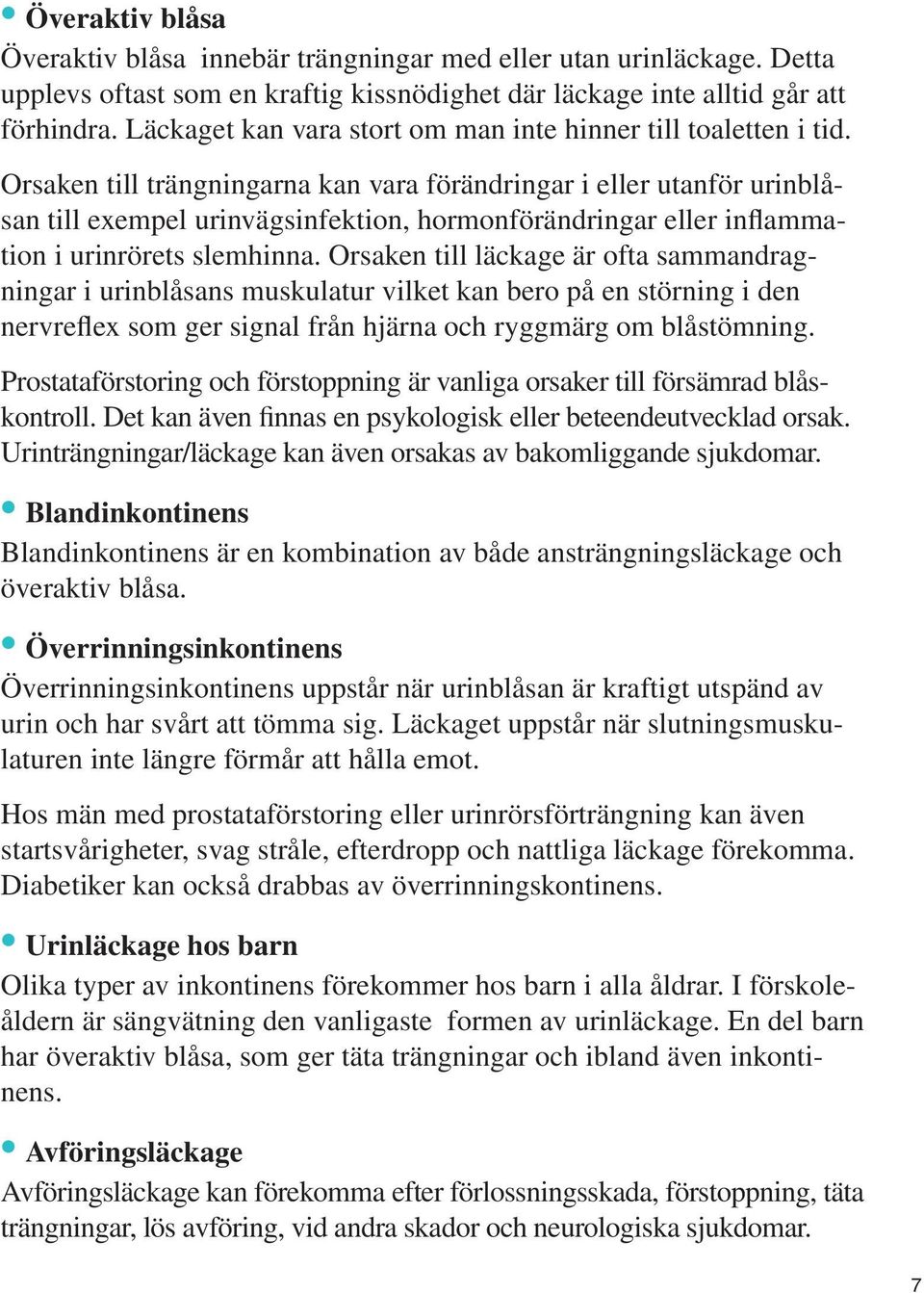 Orsaken till trängningarna kan vara förändringar i eller utanför urinblåsan till exempel urinvägsinfektion, hormonförändringar eller inflammation i urinrörets slemhinna.