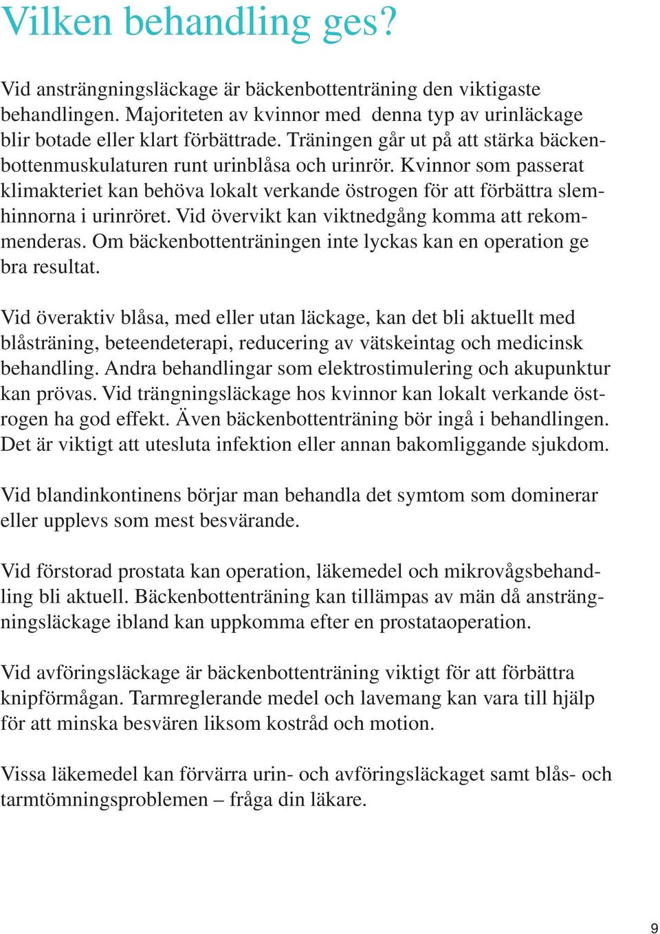 Vid övervikt kan viktnedgång komma att rekommenderas. Om bäckenbottenträningen inte lyckas kan en operation ge bra resultat.