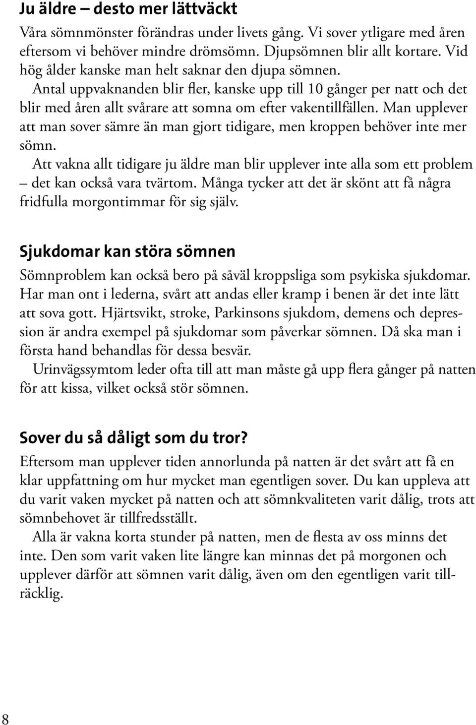 Man upplever att man sover sämre än man gjort tidigare, men kroppen behöver inte mer sömn. Att vakna allt tidigare ju äldre man blir upplever inte alla som ett problem det kan också vara tvärtom.