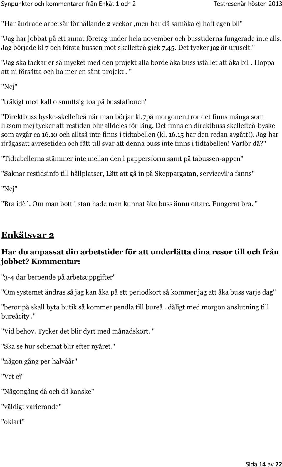 Hoppa att ni försätta och ha mer en sånt projekt. " "Nej" "tråkigt med kall o smuttsig toa på busstationen" "Direktbuss byske-skellefteå när man börjar kl.