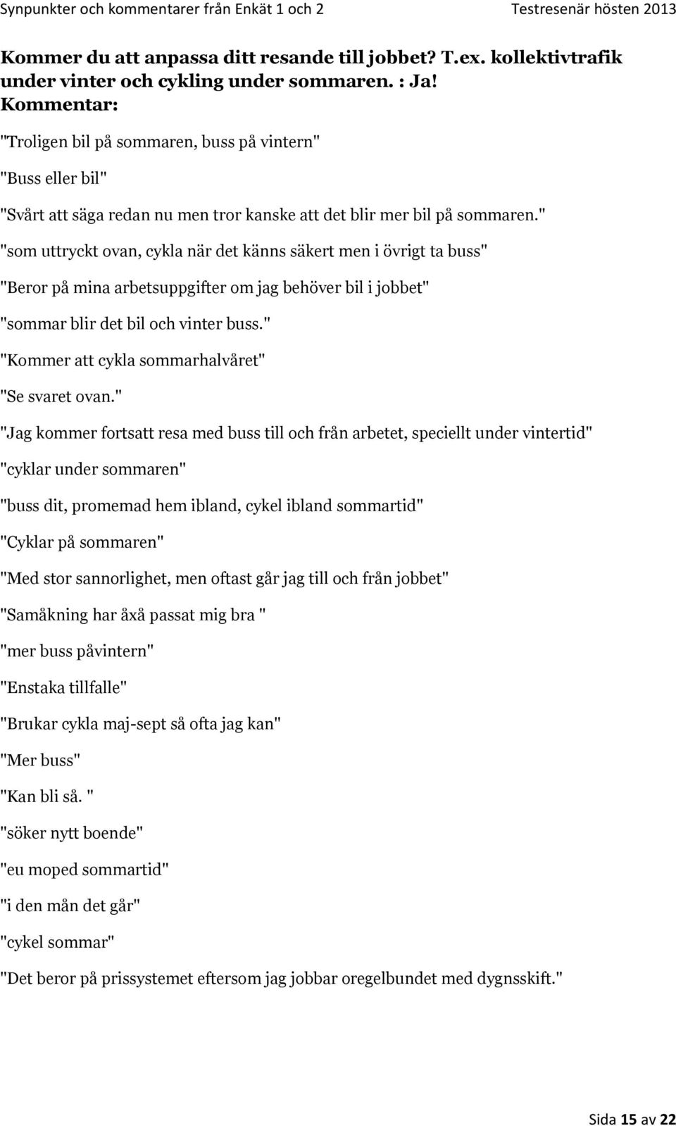 " "som uttryckt ovan, cykla när det känns säkert men i övrigt ta buss" "Beror på mina arbetsuppgifter om jag behöver bil i jobbet" "sommar blir det bil och vinter buss.