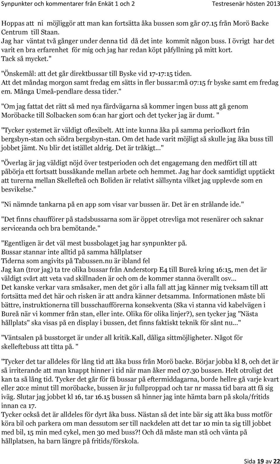 Att det måndag morgon samt fredag em sätts in fler bussar:må 07:15 fr byske samt em fredag em. Många Umeå-pendlare dessa tider.