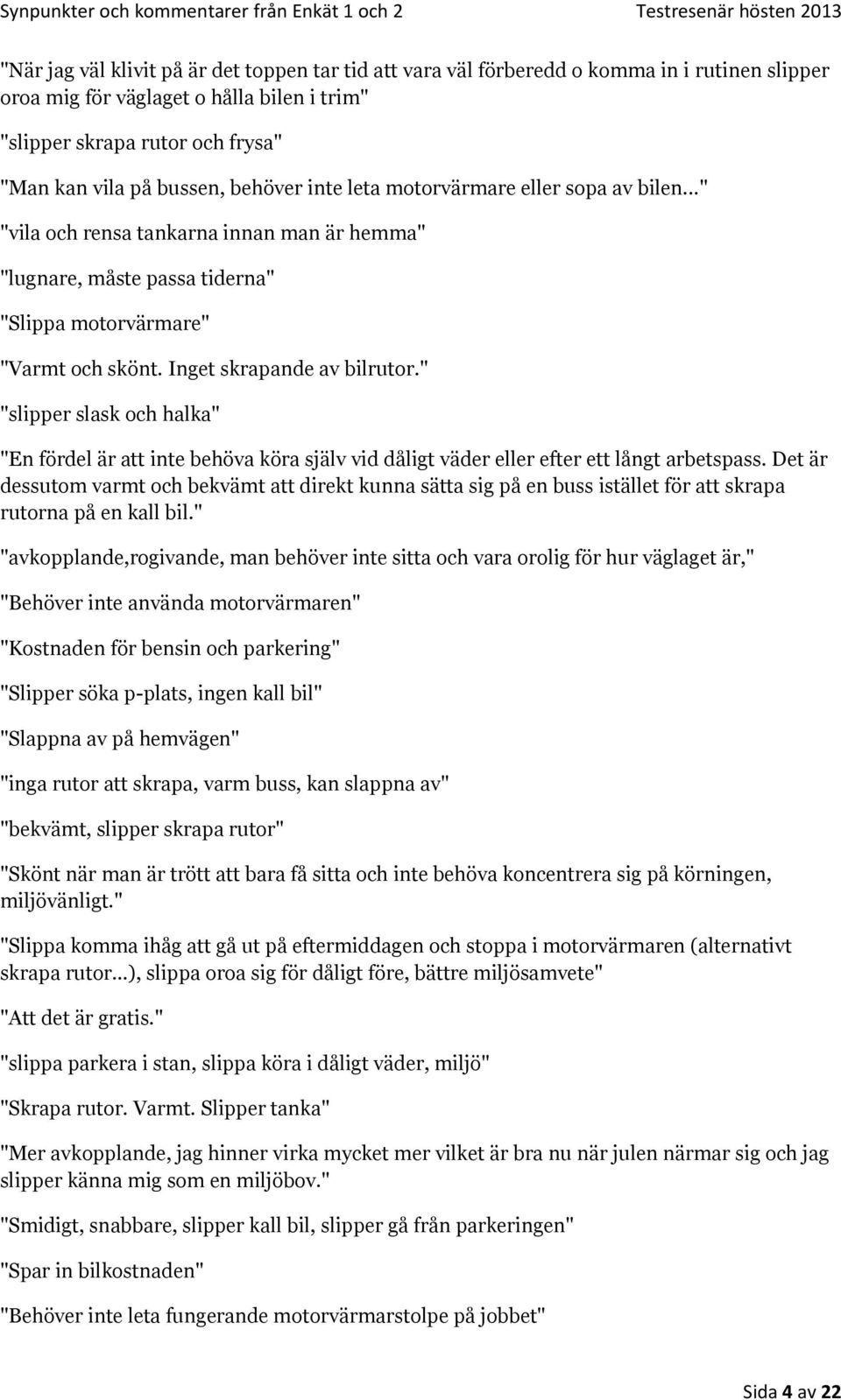 " "slipper slask och halka" "En fördel är att inte behöva köra själv vid dåligt väder eller efter ett långt arbetspass.