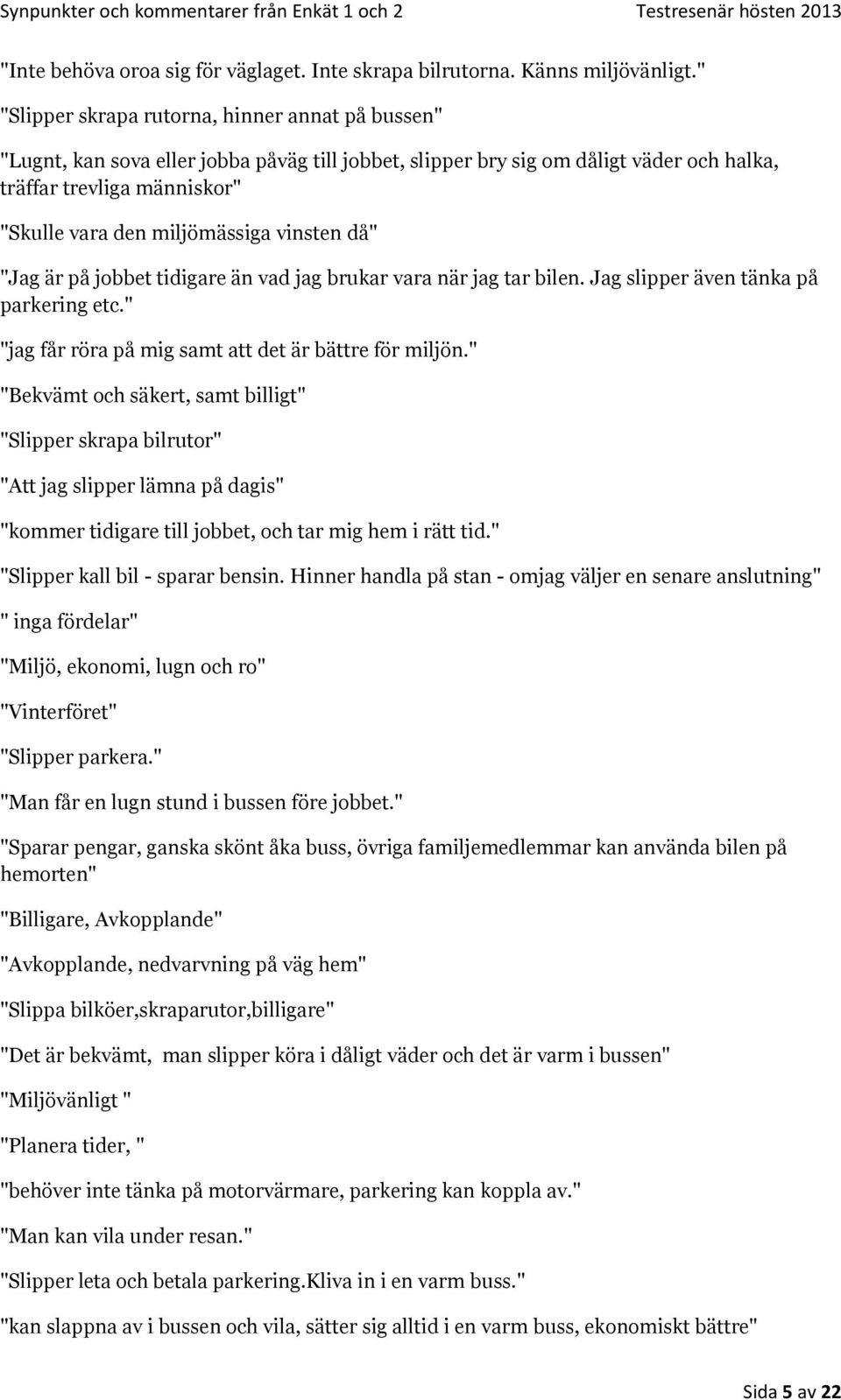 vinsten då" "Jag är på jobbet tidigare än vad jag brukar vara när jag tar bilen. Jag slipper även tänka på parkering etc." "jag får röra på mig samt att det är bättre för miljön.