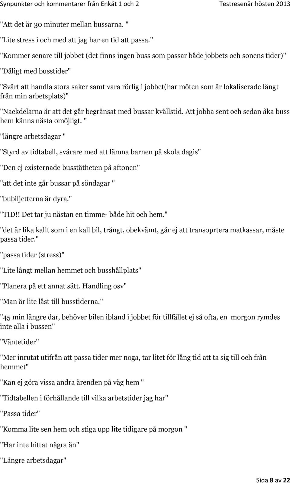 lokaliserade långt från min arbetsplats)" "Nackdelarna är att det går begränsat med bussar kvällstid. Att jobba sent och sedan åka buss hem känns nästa omöjligt.