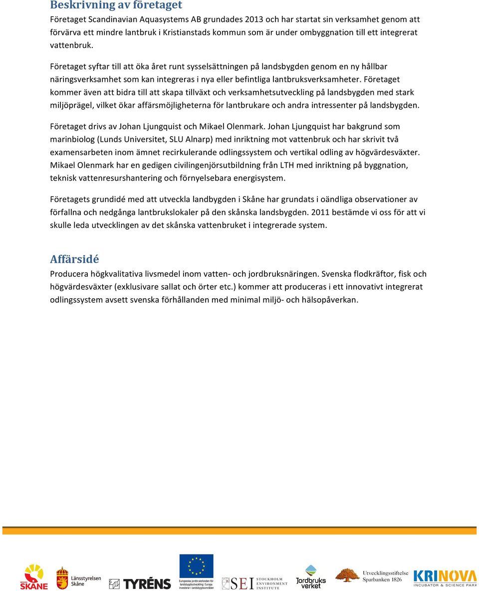 Företaget syftar till att öka året runt sysselsättningen på landsbygden genom en ny hållbar näringsverksamhet som kan integreras i nya eller befintliga lantbruksverksamheter.