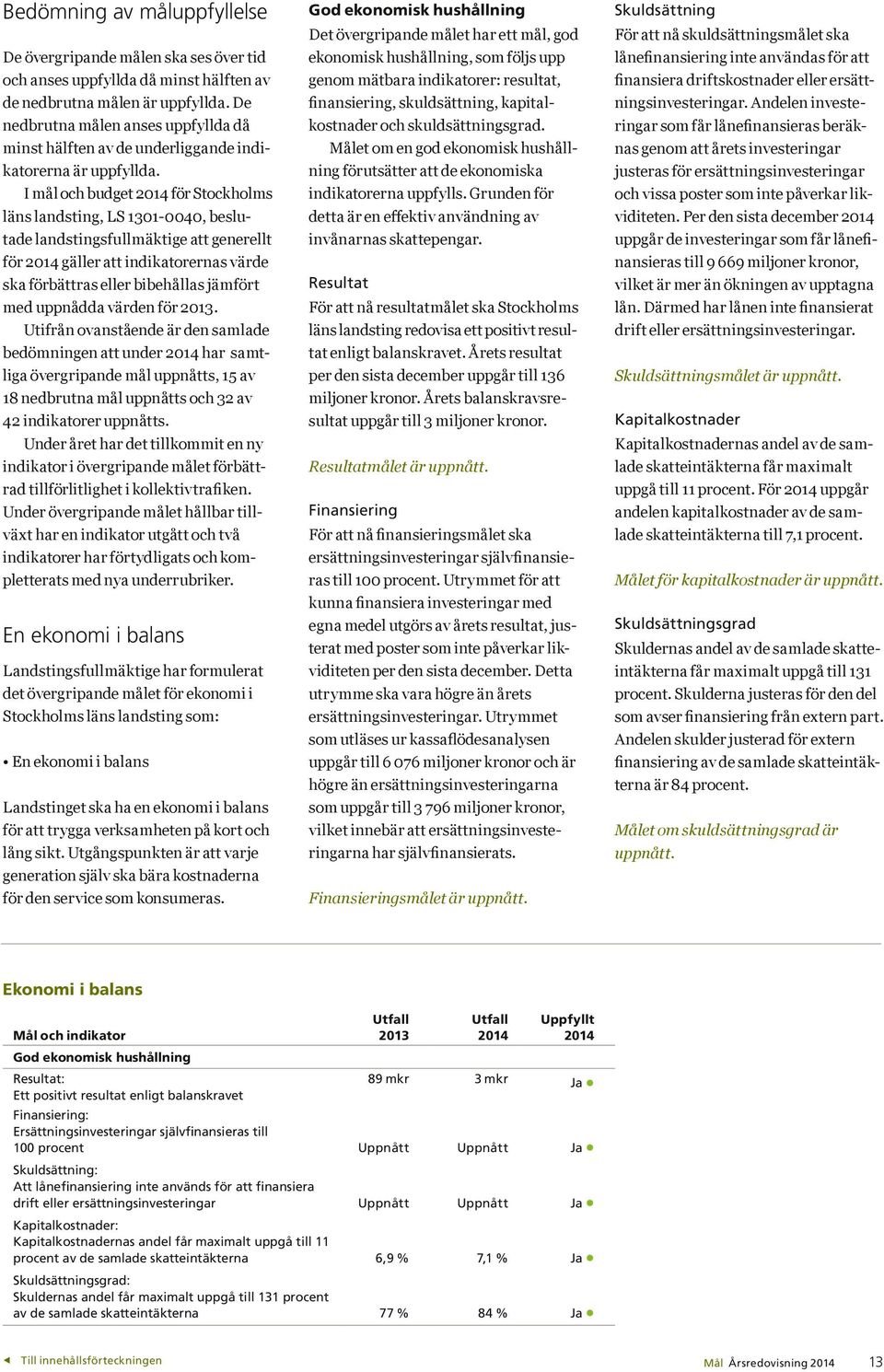 I mål och budget för Stockholms läns landsting, LS 1301-0040, beslutade landstingsfullmäktige att generellt för gäller att indikatorernas värde ska förbättras eller bibehållas jämfört med uppnådda