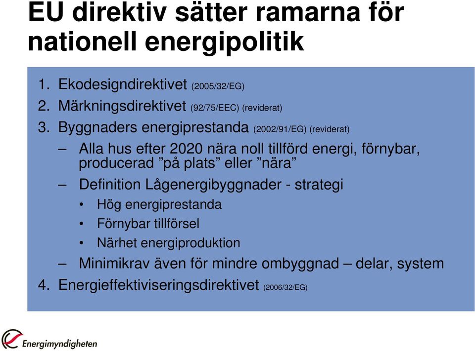 Byggnaders energiprestanda (2002/91/EG) (reviderat) Alla hus efter 2020 nära noll tillförd energi, förnybar, producerad