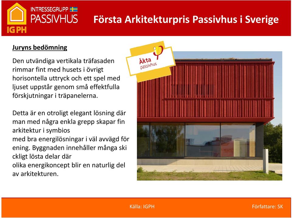 Detta är en otroligt elegant lösning där man med några enkla grepp skapar fin arkitektur i symbios med bra