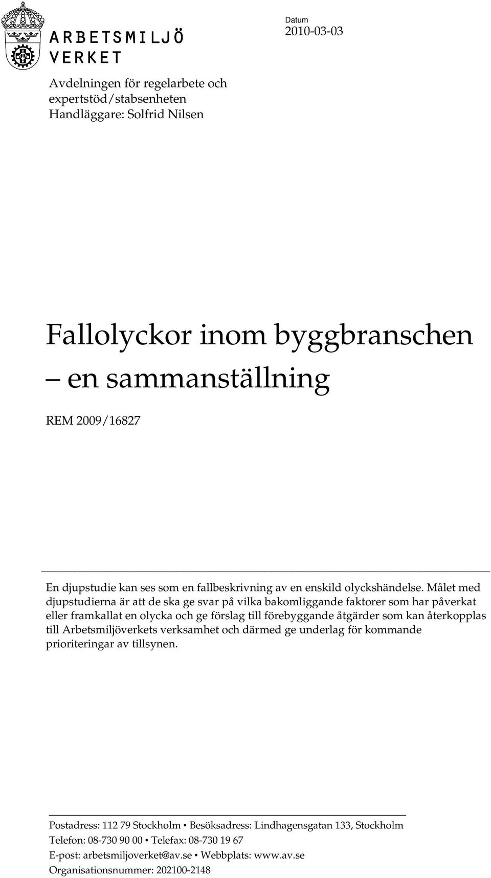 Målet med na är att de ska ge svar på vilka bakomliggande faktorer som har påverkat eller framkallat en olycka och ge förslag till förebyggande åtgärder som kan återkopplas till