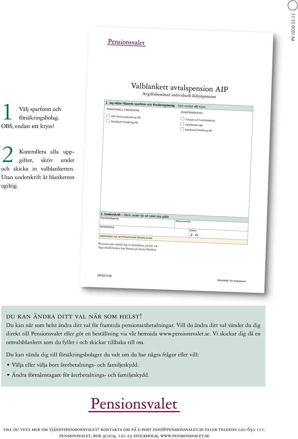 endast ett kryss TRADITIONELL FÖRSÄKRING FONDFÖRSÄKRING KPA Pensionsförsäkring AB Folksam-LO Fondförsäkring Swedbank Försäkring AB Länsförsäkringar Swedbank Försäkring AB 2 Kontrollera alla