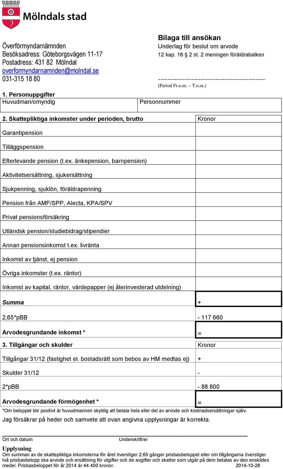 änkepension, barnpension) Aktivitetsersättning, sjukersättning Sjukpenning, sjuklön, föräldrapenning Pension från AMF/SPP, Alecta, KPA/SPV Privat pensionsförsäkring Utländsk