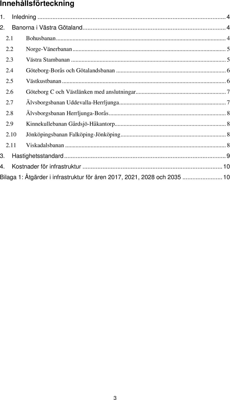 7 Älvsborgsbanan Uddevalla-Herrljunga... 7 2.8 Älvsborgsbanan Herrljunga-Borås... 8 2.9 Kinnekullebanan Gårdsjö-Håkantorp... 8 2.10 Jönköpingsbanan Falköping-Jönköping.