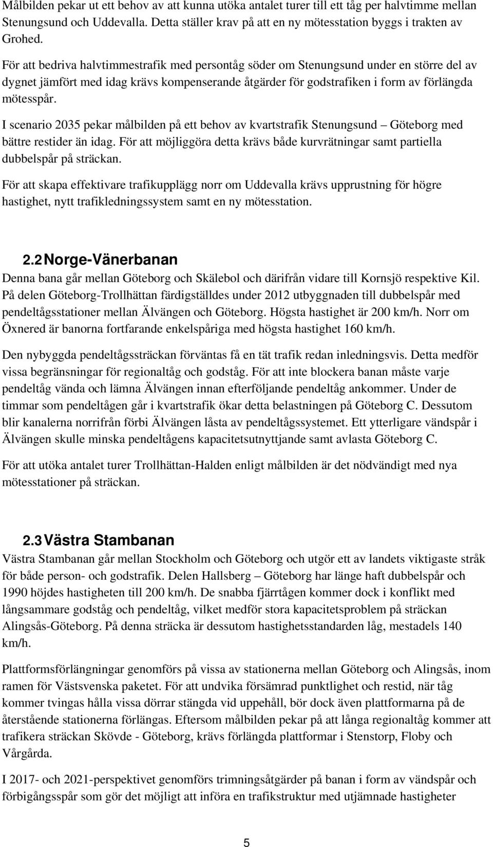 I scenario pekar målbilden på ett behov av kvartstrafik Stenungsund Göteborg med bättre restider än idag. För att möjliggöra detta krävs både kurvrätningar samt partiella dubbelspår på sträckan.