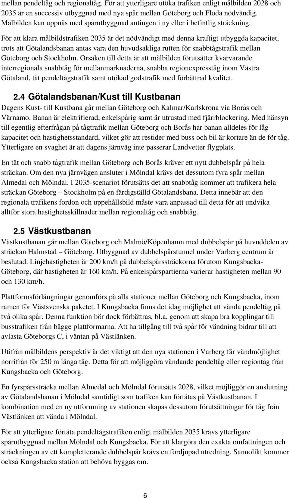 För att klara målbildstrafiken är det nödvändigt med denna kraftigt utbyggda kapacitet, trots att Götalandsbanan antas vara den huvudsakliga rutten för snabbtågstrafik mellan Göteborg och Stockholm.