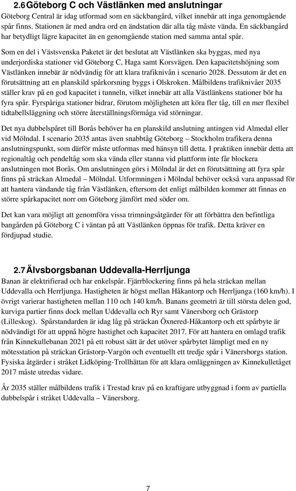 Som en del i Västsvenska Paketet är det beslutat att Västlänken ska byggas, med nya underjordiska stationer vid Göteborg C, Haga samt Korsvägen.