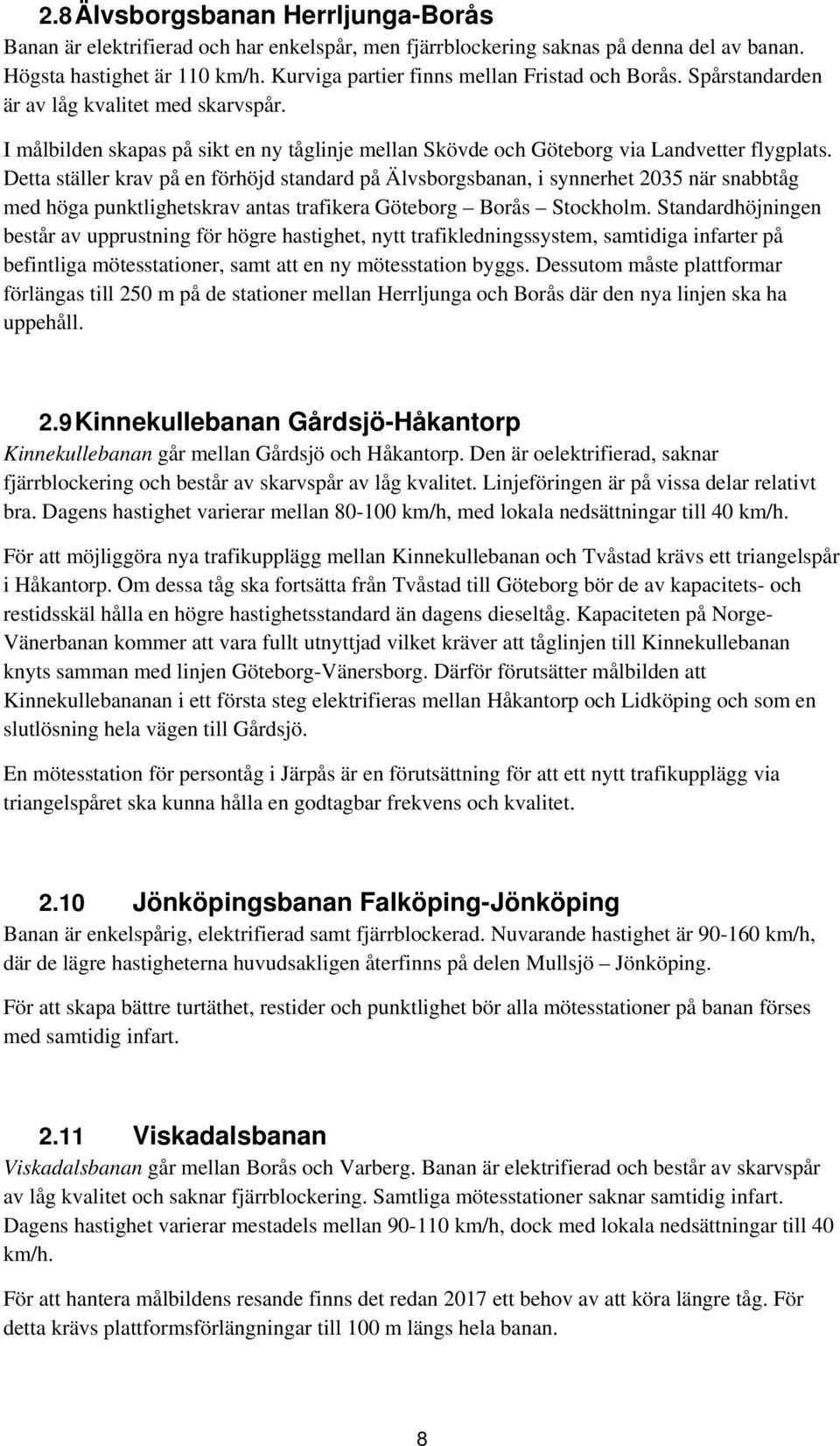 Detta ställer krav på en förhöjd standard på Älvsborgsbanan, i synnerhet när snabbtåg med höga punktlighetskrav antas trafikera Göteborg Borås Stockholm.