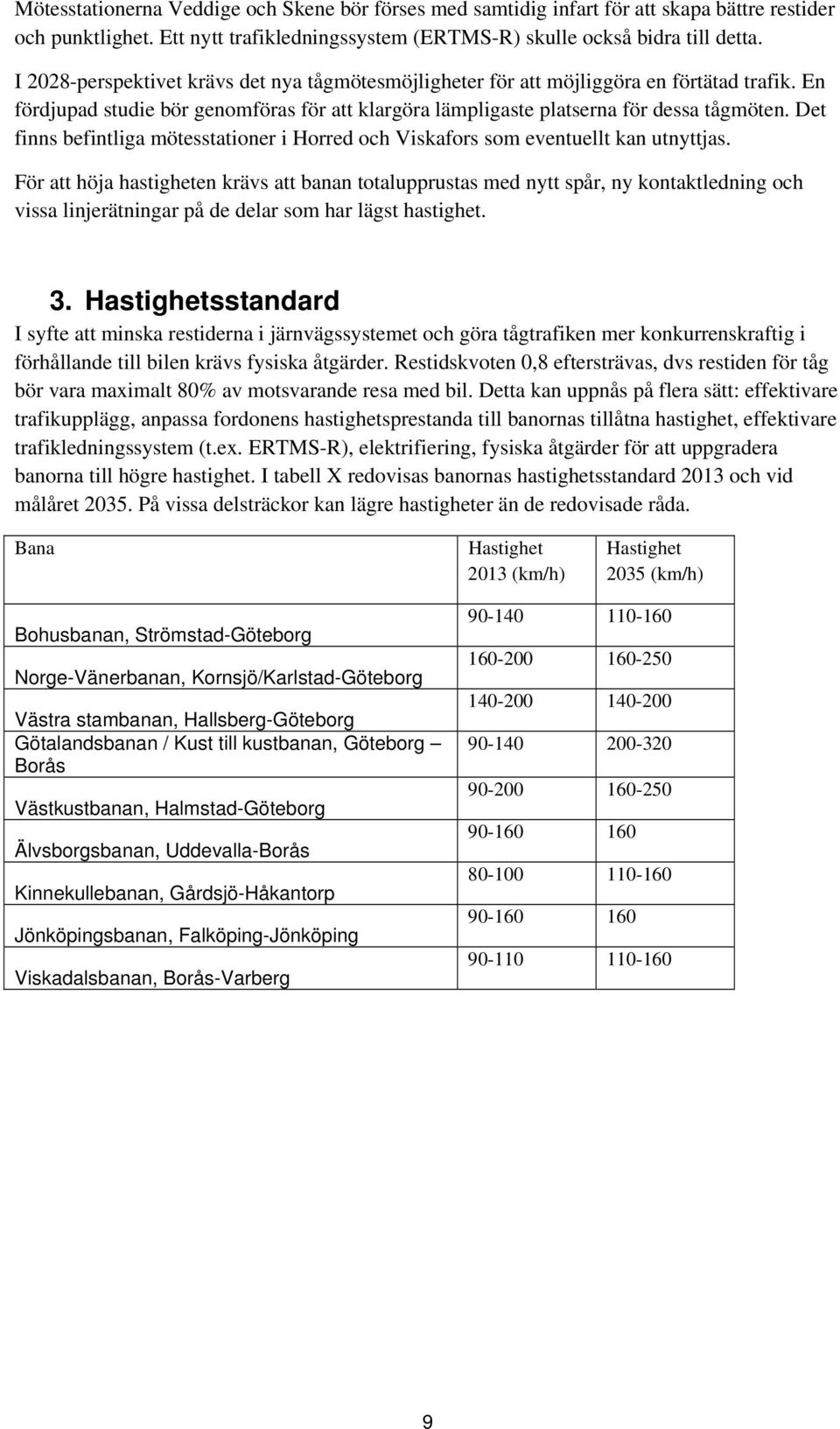 Det finns befintliga mötesstationer i Horred och Viskafors som eventuellt kan utnyttjas.