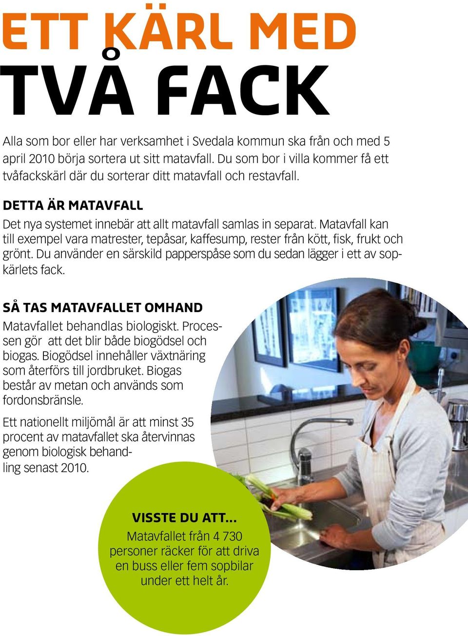 Matavfall kan till exempel vara matrester, tepåsar, kaffesump, rester från kött, fisk, frukt och grönt. Du använder en särskild papperspåse som du sedan lägger i ett av sopkärlets fack.