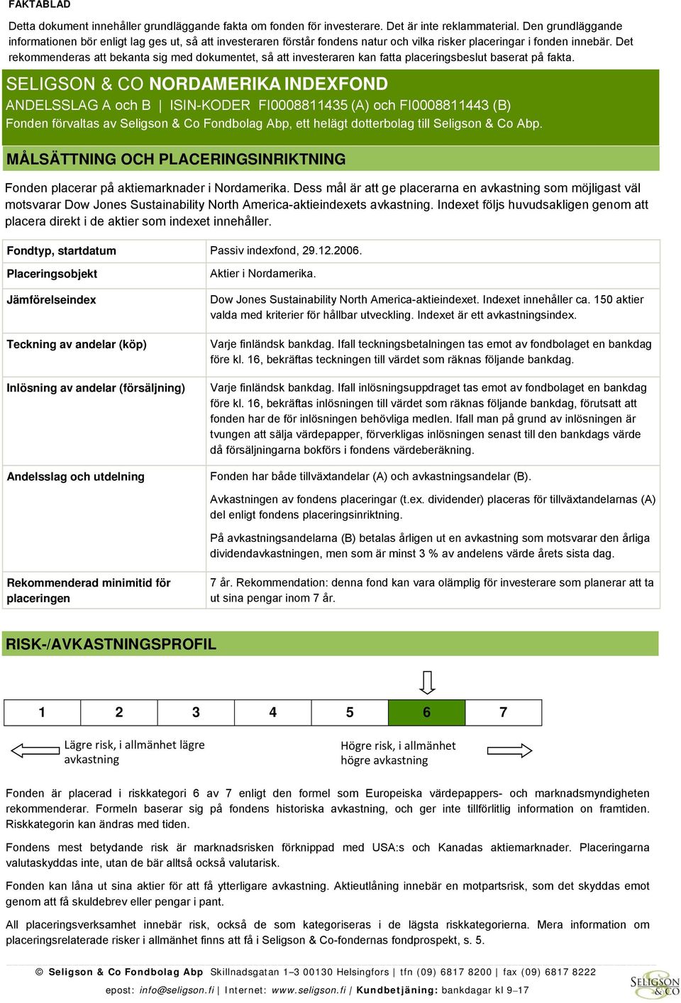 Det rekommenderas att bekanta sig med dokumentet, så att investeraren kan fatta placeringsbeslut baserat på fakta.