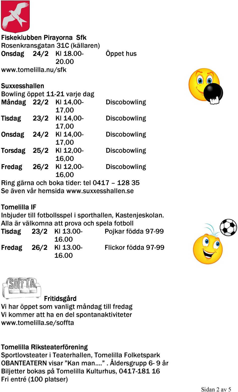 Fredag 26/2 Kl 12,00- Discobowling 16,00 Ring gärna och boka tider: tel 0417 128 35 Se även vår hemsida www.suxxesshallen.se Tomelilla IF Inbjuder till fotbollsspel i sporthallen, Kastenjeskolan.