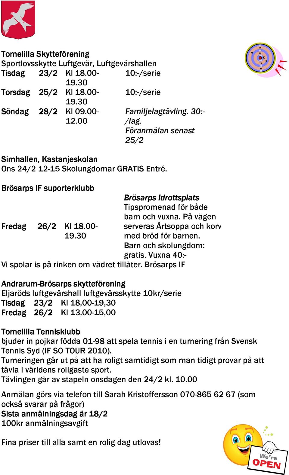 På vägen serveras Ärtsoppa och korv med bröd för barnen. Barn och skolungdom: gratis. Vuxna 40:- Vi spolar is på rinken om vädret tillåter.