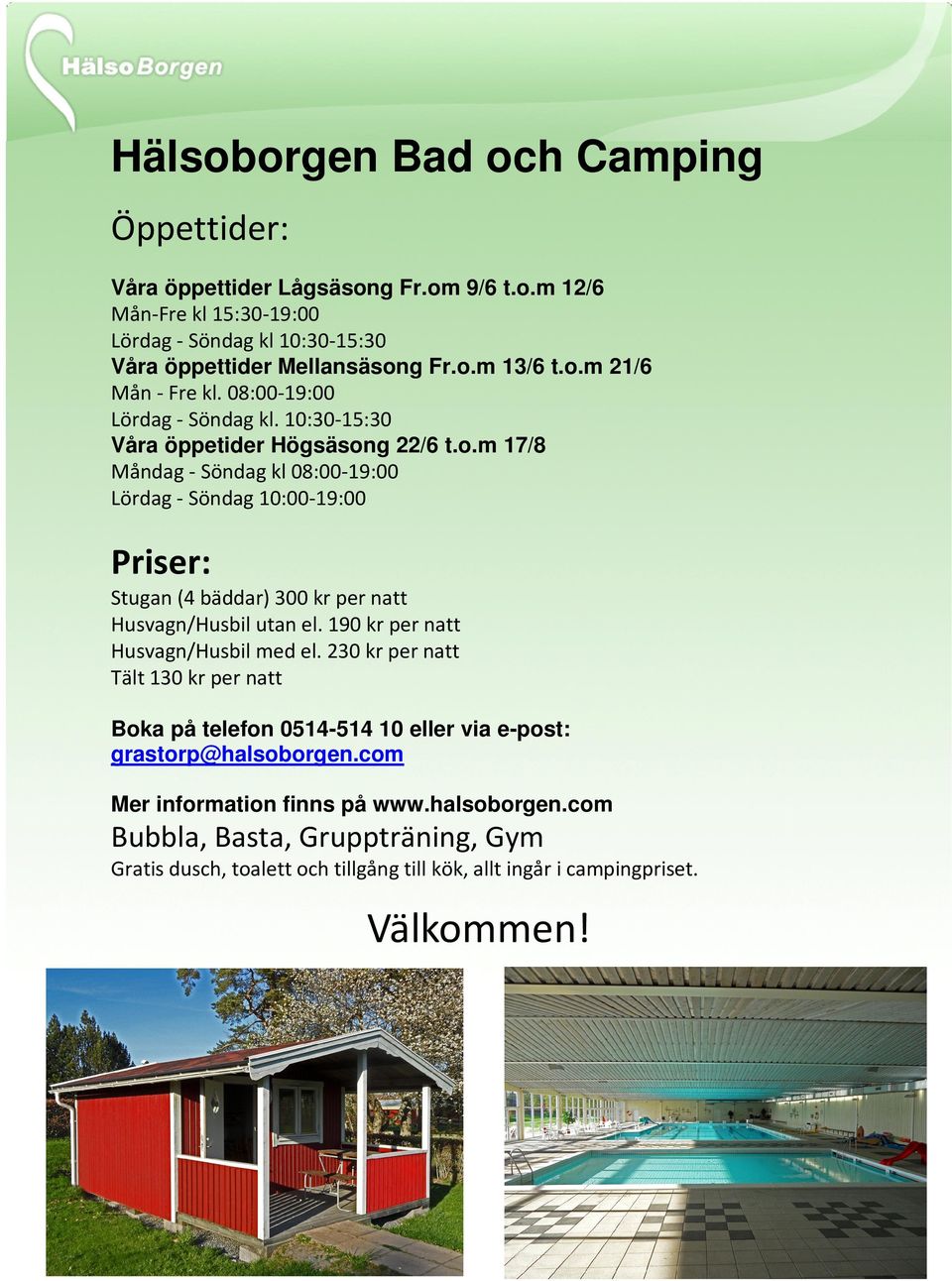 190 kr per natt Husvagn/Husbil med el. 230 kr per natt Tält 130 kr per natt Boka på telefon 0514-514 10 eller via e-post: grastorp@halsoborgen.com Mer information finns på www.