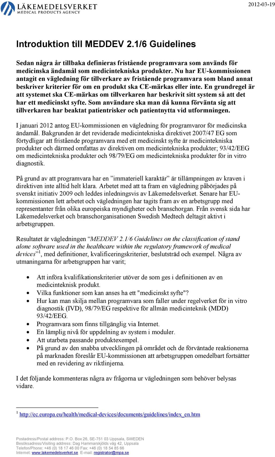 En grundregel är att systemet ska CE-märkas om tillverkaren har beskrivit sitt system så att det har ett medicinskt syfte.