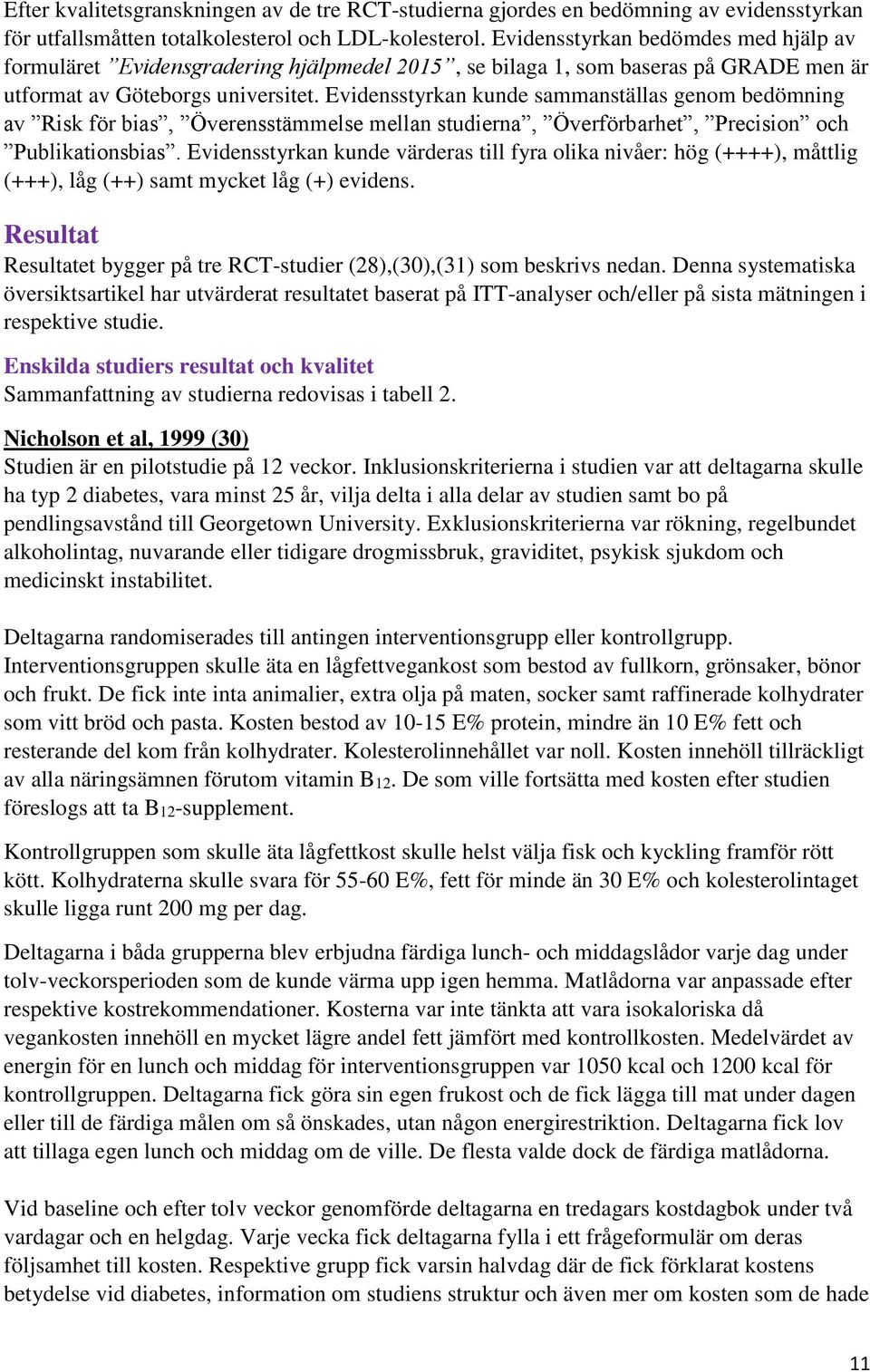 Evidensstyrkan kunde sammanställas genom bedömning av Risk för bias, Överensstämmelse mellan studierna, Överförbarhet, Precision och Publikationsbias.