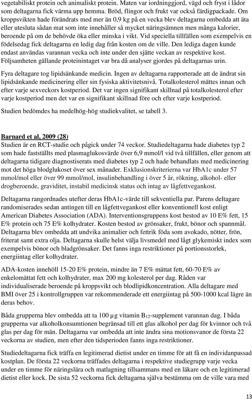 behövde öka eller minska i vikt. Vid speciella tillfällen som exempelvis en födelsedag fick deltagarna en ledig dag från kosten om de ville.