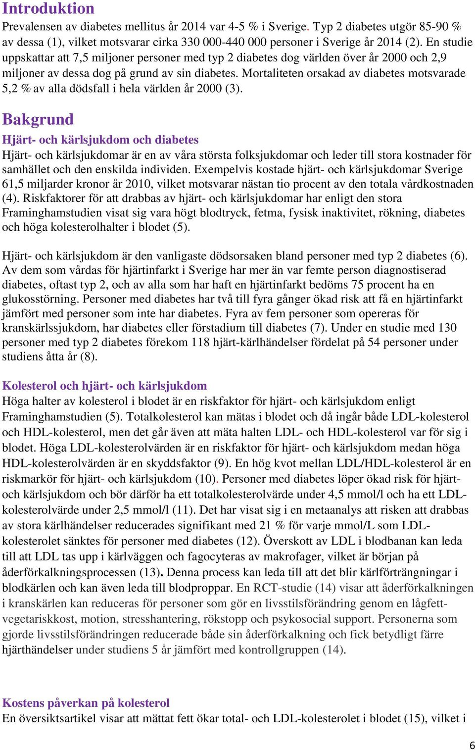 Mortaliteten orsakad av diabetes motsvarade 5,2 % av alla dödsfall i hela världen år 2000 (3).