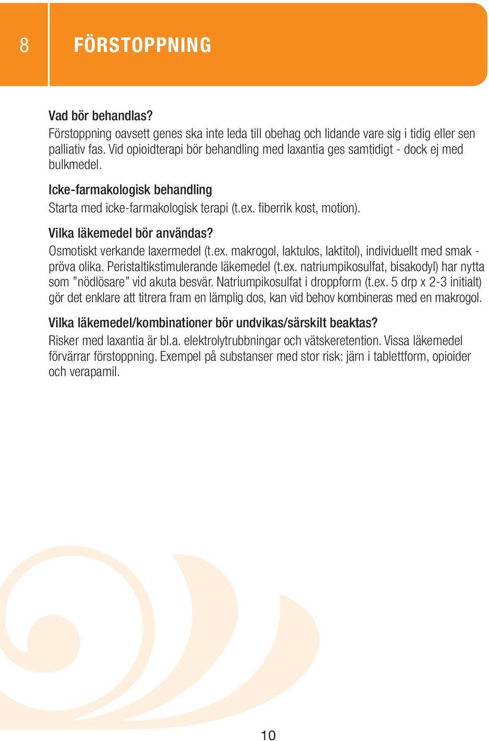 Peristaltikstimulerande läkemedel (t.ex. natriumpikosulfat, bisakodyl) har nytta som nödlösare vid akuta besvär. Natriumpikosulfat i droppform (t.ex. 5 drp x 2-3 initialt) gör det enklare att titrera fram en lämplig dos, kan vid behov kombineras med en makrogol.