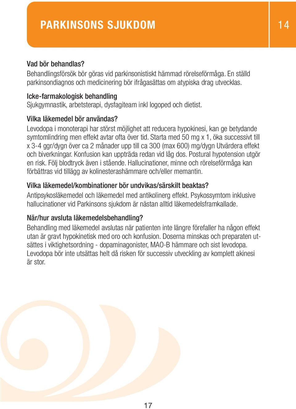 Starta med 50 mg x 1, öka successivt till x 3-4 ggr/dygn över ca 2 månader upp till ca 300 (max 600) mg/dygn Utvärdera effekt och biverkningar. Konfusion kan uppträda redan vid låg dos.