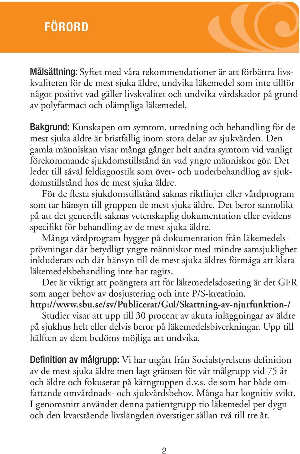 Den gamla människan visar många gånger helt andra symtom vid vanligt förekommande sjukdomstillstånd än vad yngre människor gör.