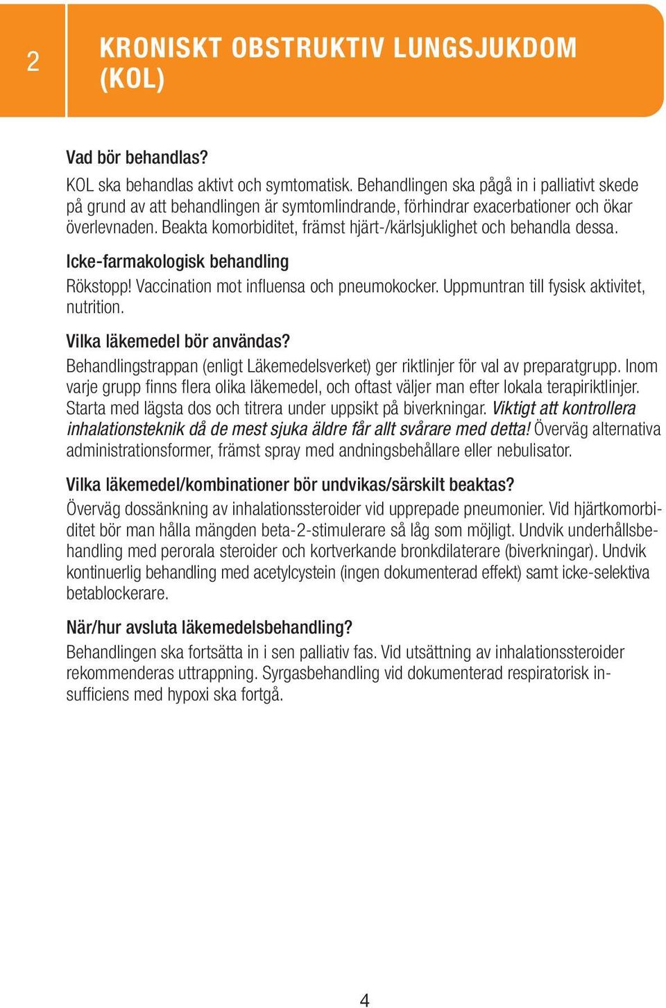 Beakta komorbiditet, främst hjärt-/kärlsjuklighet och behandla dessa. Rökstopp! Vaccination mot influensa och pneumokocker. Uppmuntran till fysisk aktivitet, nutrition.