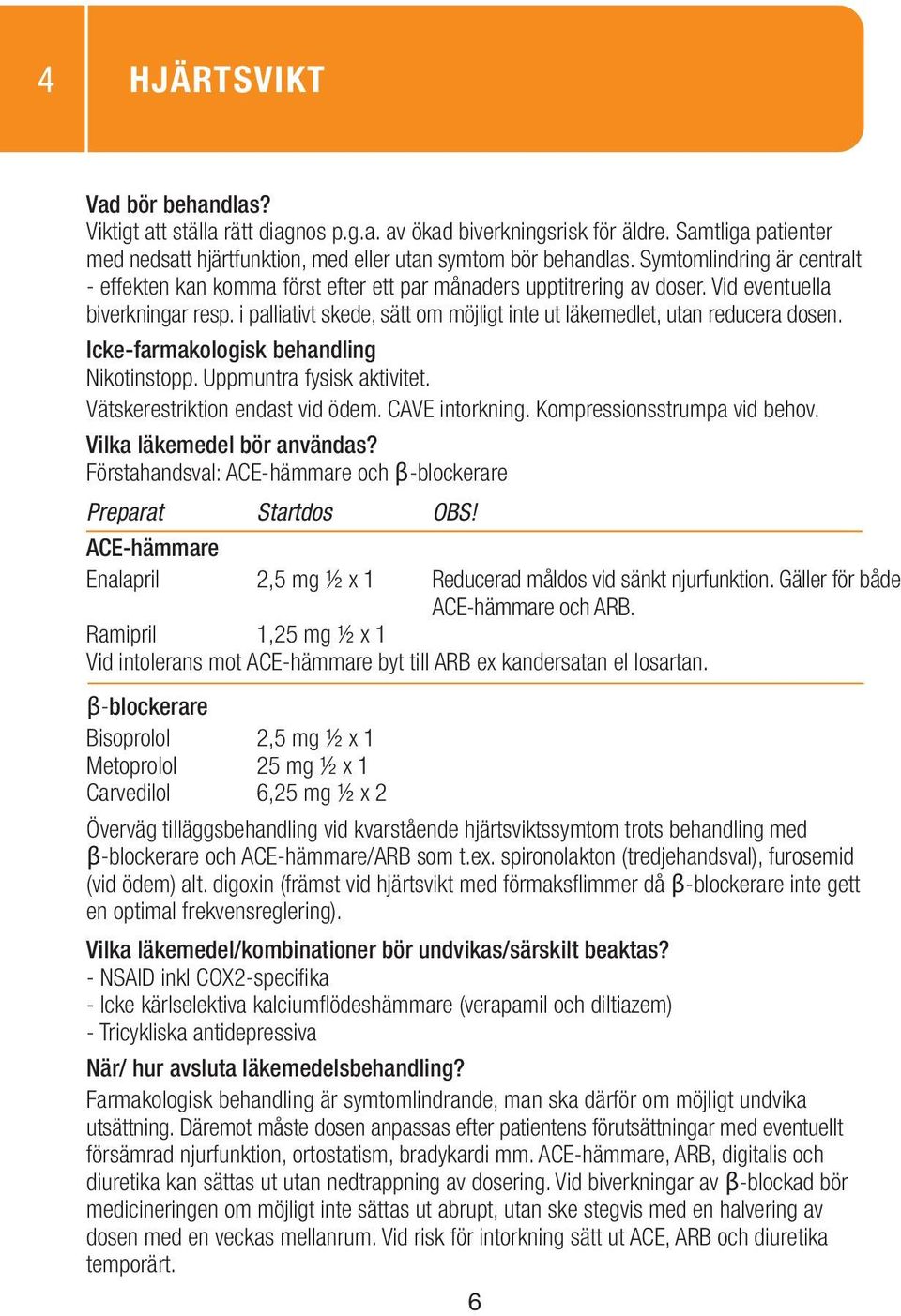 i palliativt skede, sätt om möjligt inte ut läkemedlet, utan reducera dosen. Nikotinstopp. Uppmuntra fysisk aktivitet. Vätskerestriktion endast vid ödem. CAVE intorkning.