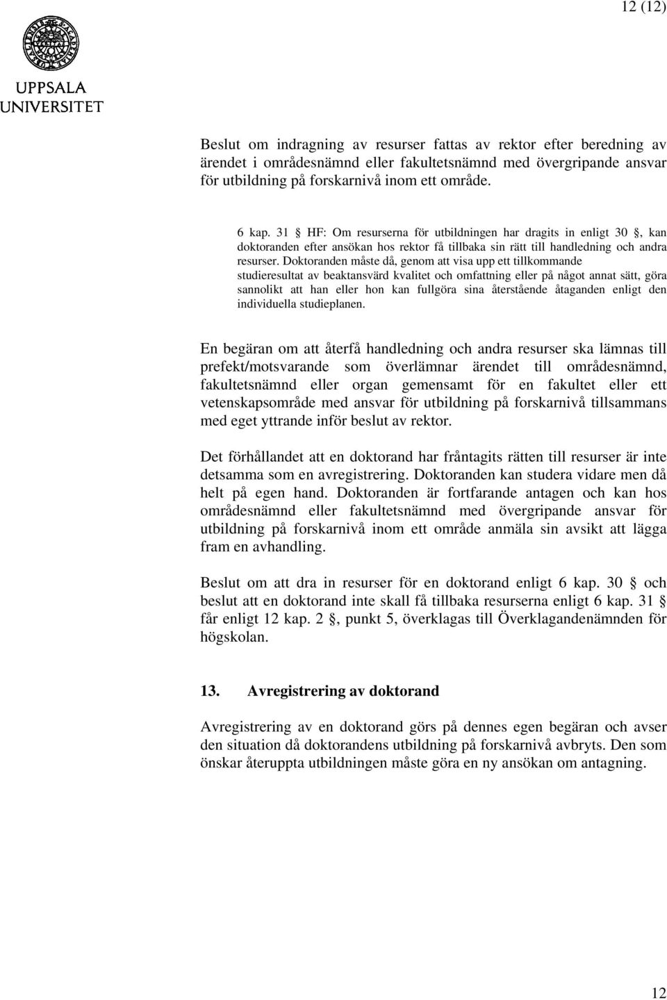 Doktoranden måste då, genom att visa upp ett tillkommande studieresultat av beaktansvärd kvalitet och omfattning eller på något annat sätt, göra sannolikt att han eller hon kan fullgöra sina