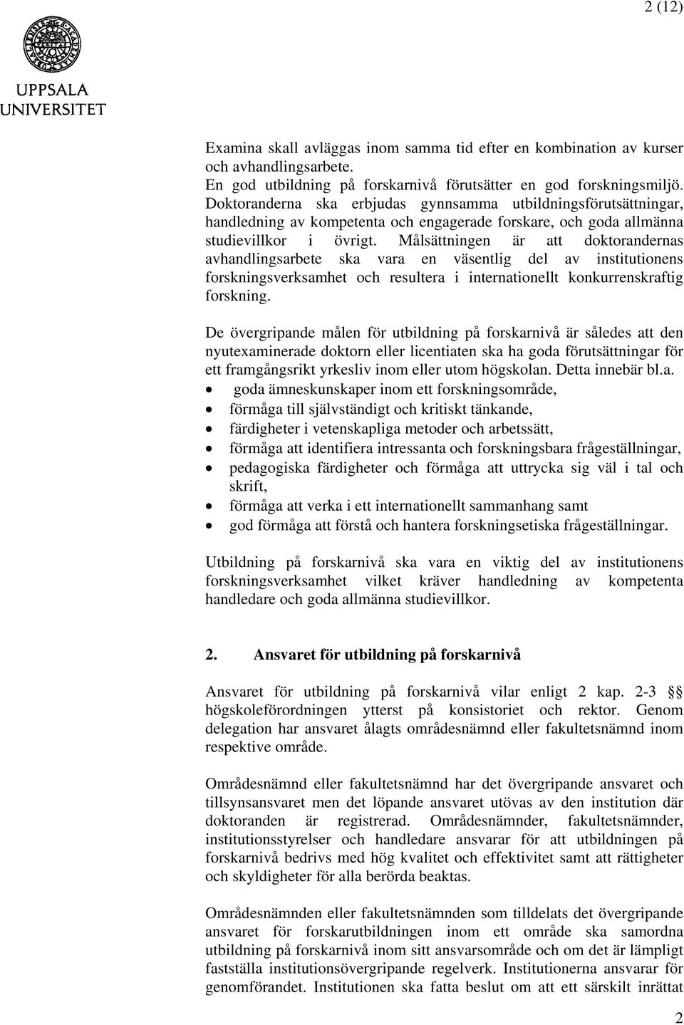 Målsättningen är att doktorandernas avhandlingsarbete ska vara en väsentlig del av institutionens forskningsverksamhet och resultera i internationellt konkurrenskraftig forskning.