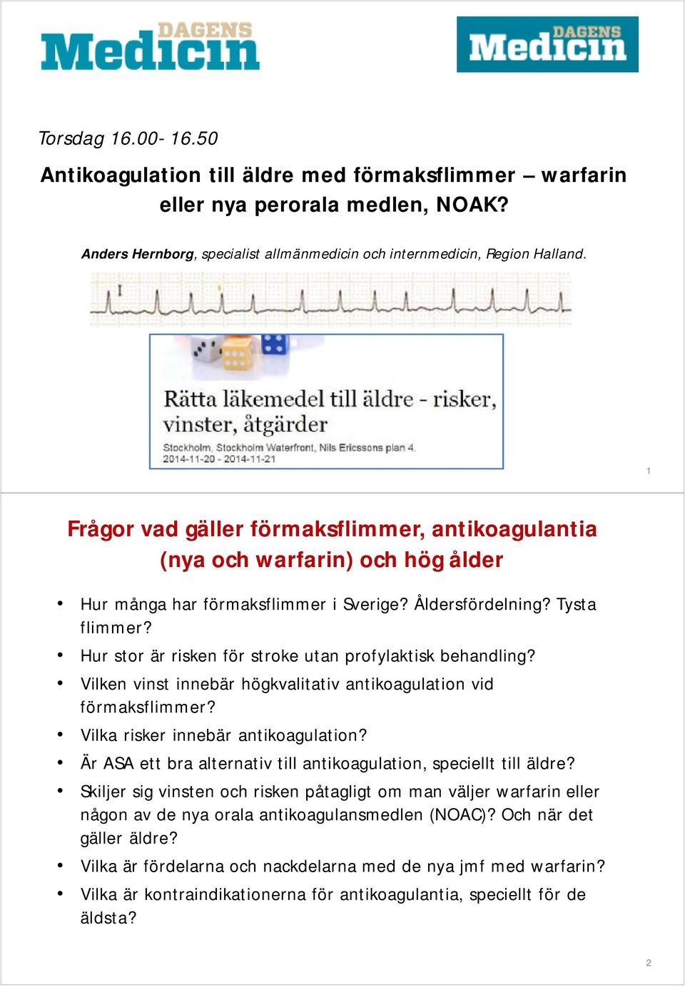 Hur stor är risken för stroke utan profylaktisk behandling? Vilken vinst innebär högkvalitativ antikoagulation vid förmaksflimmer? Vilka risker innebär antikoagulation?