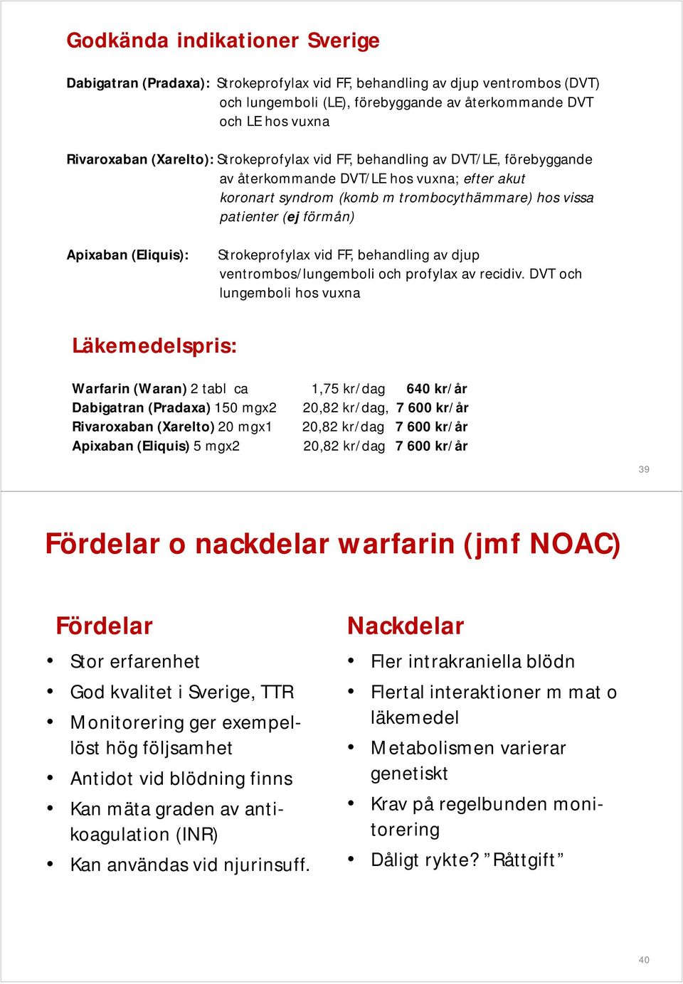 Apixaban(Eliquis): Strokeprofylax vid FF, behandling av djup ventrombos/lungemboli och profylax av recidiv.