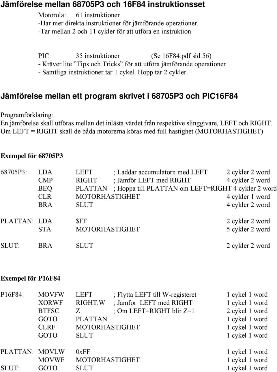 pdf sid 56) - Kräver lite Tips och Tricks för att utföra jämförande operationer - Samtliga instruktioner tar 1 cykel. Hopp tar 2 cykler.